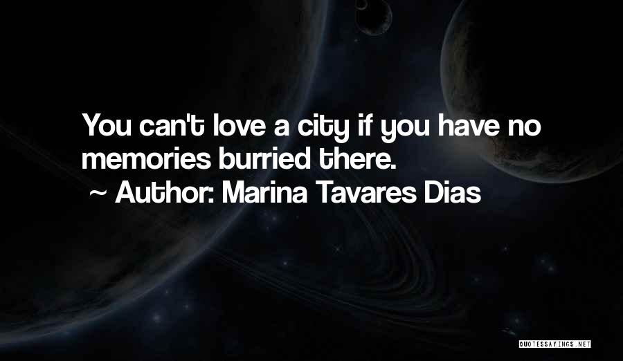 Marina Tavares Dias Quotes: You Can't Love A City If You Have No Memories Burried There.