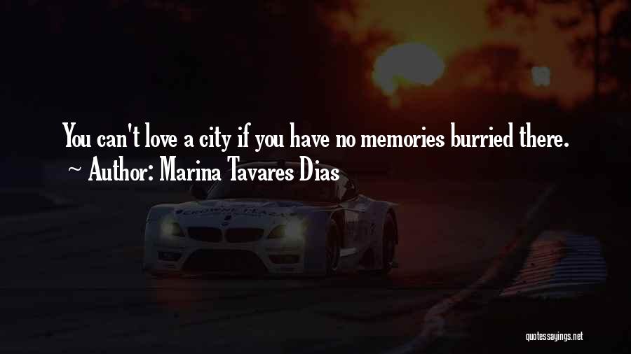 Marina Tavares Dias Quotes: You Can't Love A City If You Have No Memories Burried There.