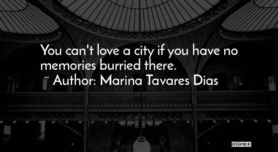 Marina Tavares Dias Quotes: You Can't Love A City If You Have No Memories Burried There.