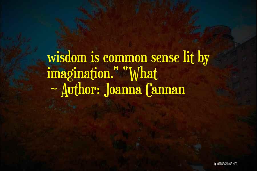 Joanna Cannan Quotes: Wisdom Is Common Sense Lit By Imagination. What