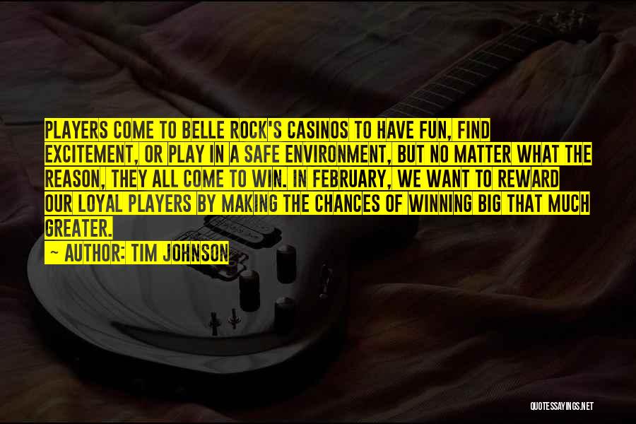 Tim Johnson Quotes: Players Come To Belle Rock's Casinos To Have Fun, Find Excitement, Or Play In A Safe Environment, But No Matter