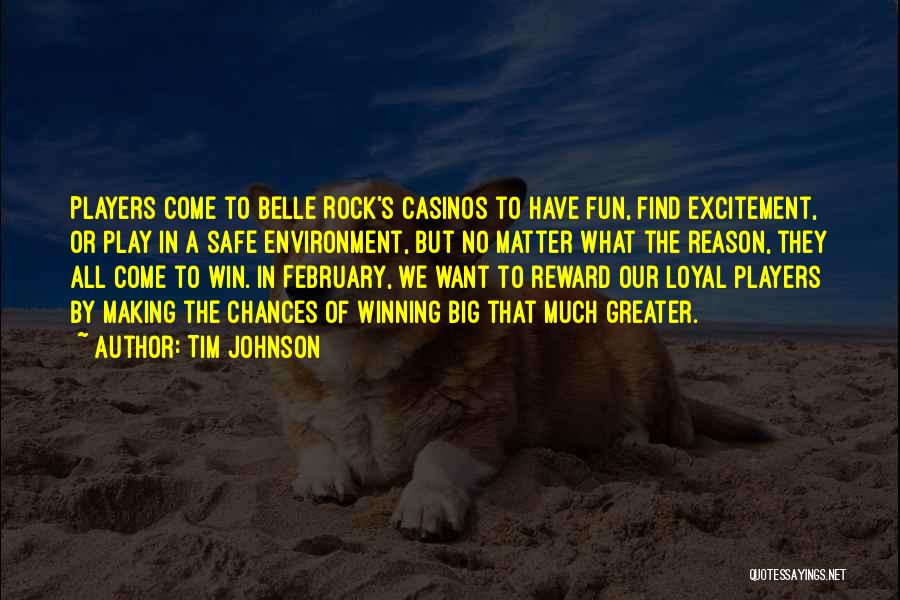 Tim Johnson Quotes: Players Come To Belle Rock's Casinos To Have Fun, Find Excitement, Or Play In A Safe Environment, But No Matter