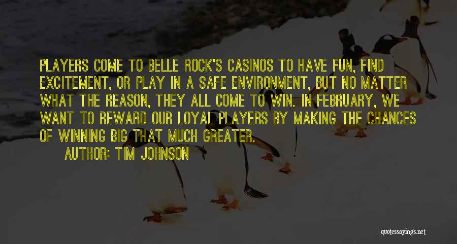 Tim Johnson Quotes: Players Come To Belle Rock's Casinos To Have Fun, Find Excitement, Or Play In A Safe Environment, But No Matter