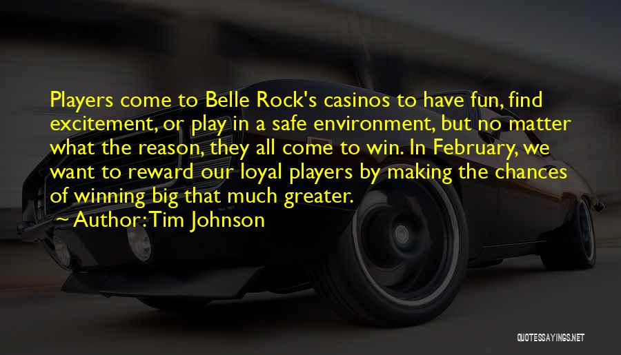 Tim Johnson Quotes: Players Come To Belle Rock's Casinos To Have Fun, Find Excitement, Or Play In A Safe Environment, But No Matter