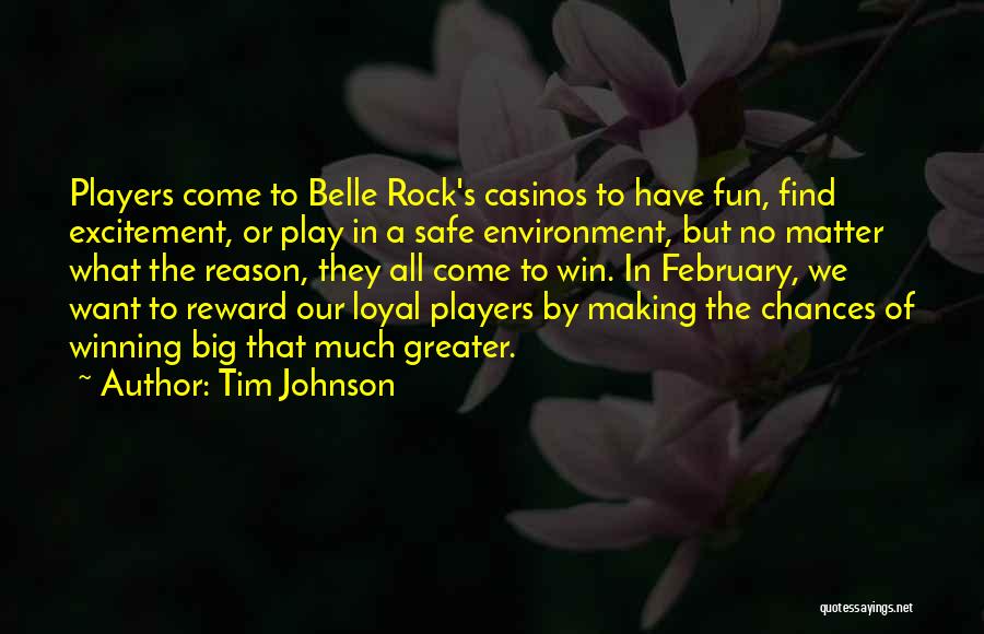 Tim Johnson Quotes: Players Come To Belle Rock's Casinos To Have Fun, Find Excitement, Or Play In A Safe Environment, But No Matter