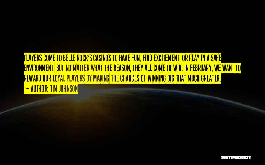 Tim Johnson Quotes: Players Come To Belle Rock's Casinos To Have Fun, Find Excitement, Or Play In A Safe Environment, But No Matter