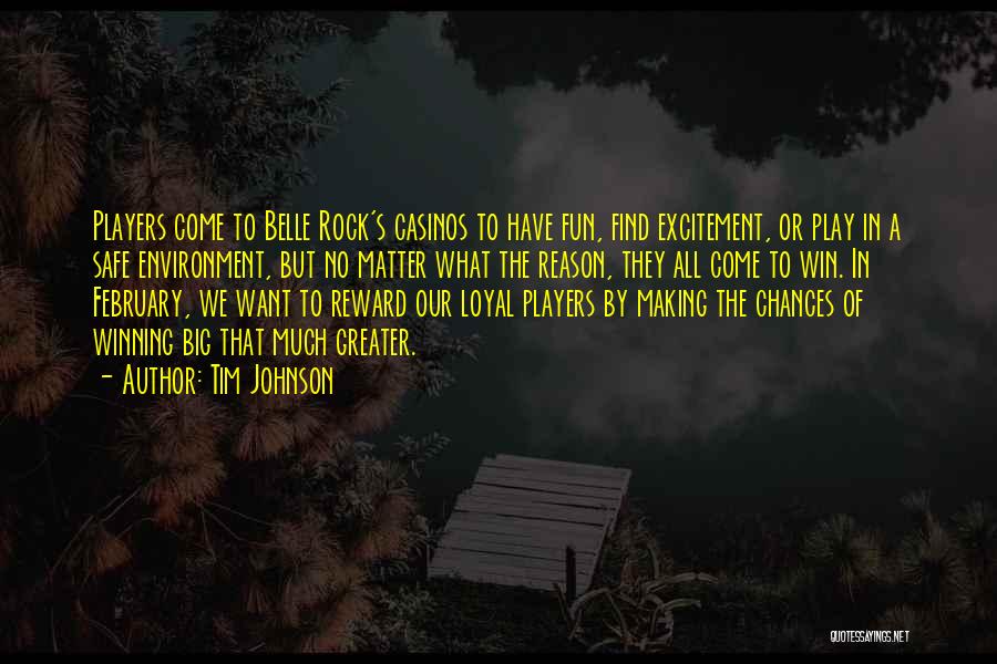 Tim Johnson Quotes: Players Come To Belle Rock's Casinos To Have Fun, Find Excitement, Or Play In A Safe Environment, But No Matter