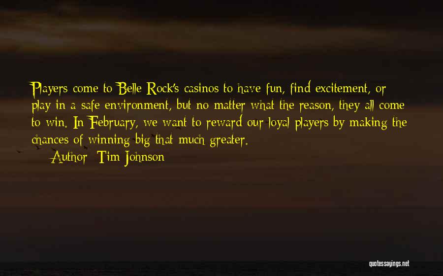 Tim Johnson Quotes: Players Come To Belle Rock's Casinos To Have Fun, Find Excitement, Or Play In A Safe Environment, But No Matter