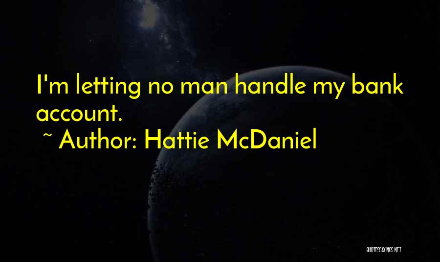 Hattie McDaniel Quotes: I'm Letting No Man Handle My Bank Account.