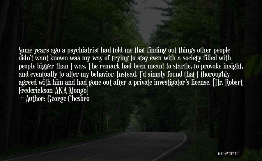 George Chesbro Quotes: Some Years Ago A Psychiatrist Had Told Me That Finding Out Things Other People Didn't Want Known Was My Way