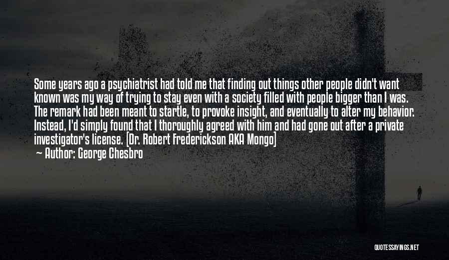 George Chesbro Quotes: Some Years Ago A Psychiatrist Had Told Me That Finding Out Things Other People Didn't Want Known Was My Way