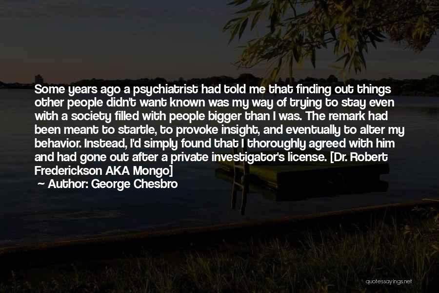 George Chesbro Quotes: Some Years Ago A Psychiatrist Had Told Me That Finding Out Things Other People Didn't Want Known Was My Way