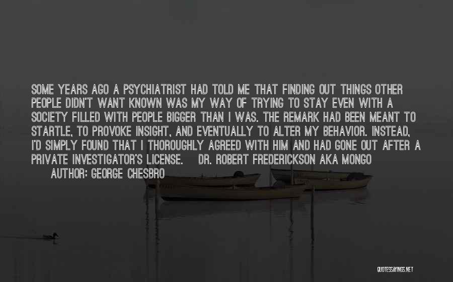 George Chesbro Quotes: Some Years Ago A Psychiatrist Had Told Me That Finding Out Things Other People Didn't Want Known Was My Way