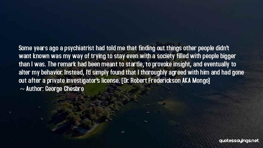 George Chesbro Quotes: Some Years Ago A Psychiatrist Had Told Me That Finding Out Things Other People Didn't Want Known Was My Way