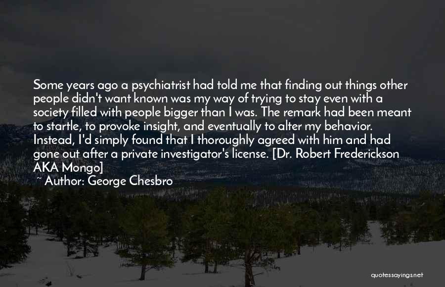 George Chesbro Quotes: Some Years Ago A Psychiatrist Had Told Me That Finding Out Things Other People Didn't Want Known Was My Way