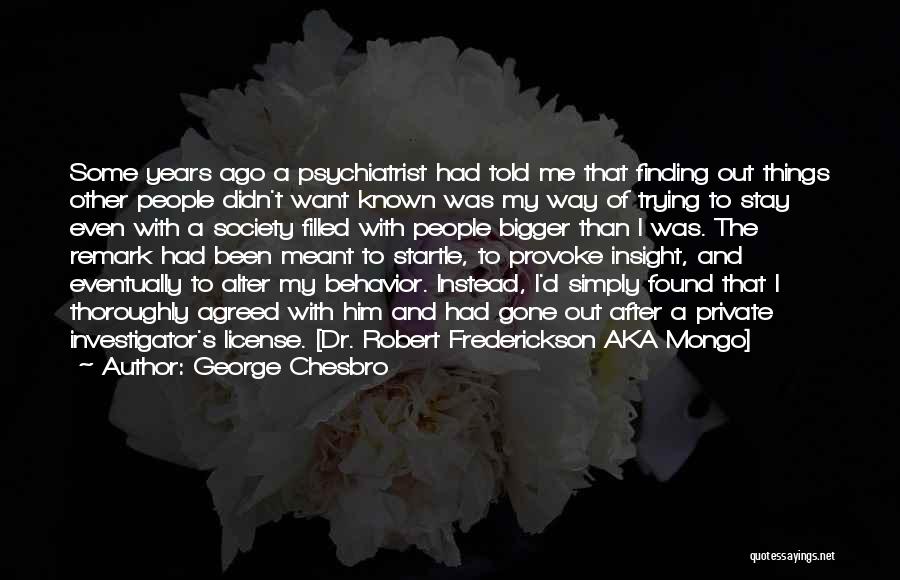 George Chesbro Quotes: Some Years Ago A Psychiatrist Had Told Me That Finding Out Things Other People Didn't Want Known Was My Way