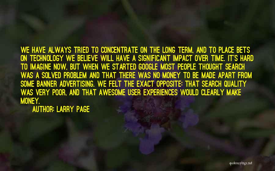 Larry Page Quotes: We Have Always Tried To Concentrate On The Long Term, And To Place Bets On Technology We Believe Will Have