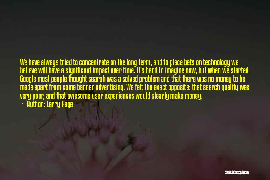 Larry Page Quotes: We Have Always Tried To Concentrate On The Long Term, And To Place Bets On Technology We Believe Will Have