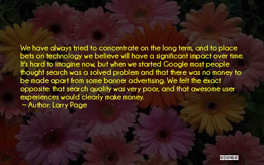 Larry Page Quotes: We Have Always Tried To Concentrate On The Long Term, And To Place Bets On Technology We Believe Will Have