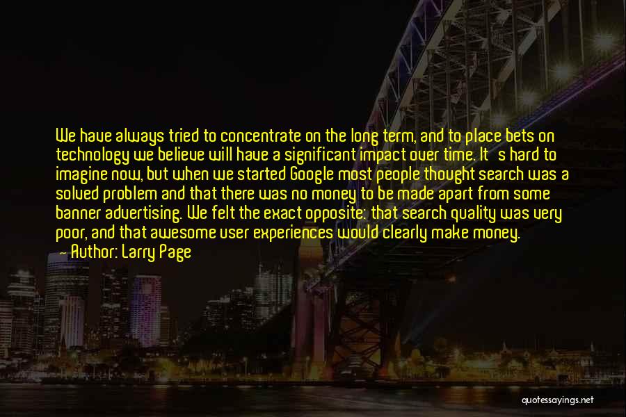 Larry Page Quotes: We Have Always Tried To Concentrate On The Long Term, And To Place Bets On Technology We Believe Will Have