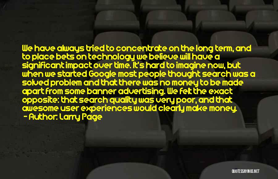 Larry Page Quotes: We Have Always Tried To Concentrate On The Long Term, And To Place Bets On Technology We Believe Will Have