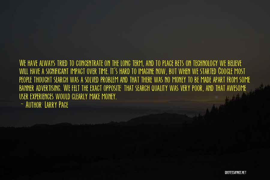 Larry Page Quotes: We Have Always Tried To Concentrate On The Long Term, And To Place Bets On Technology We Believe Will Have