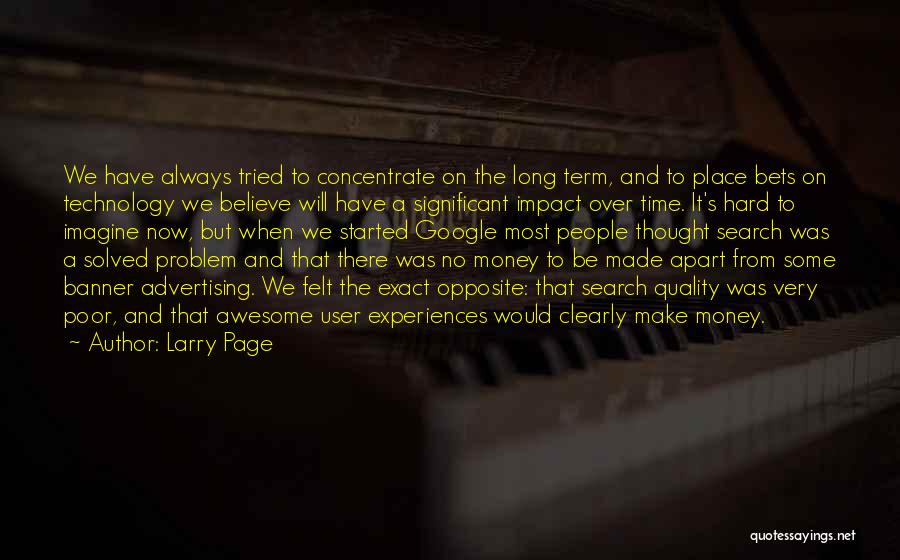 Larry Page Quotes: We Have Always Tried To Concentrate On The Long Term, And To Place Bets On Technology We Believe Will Have