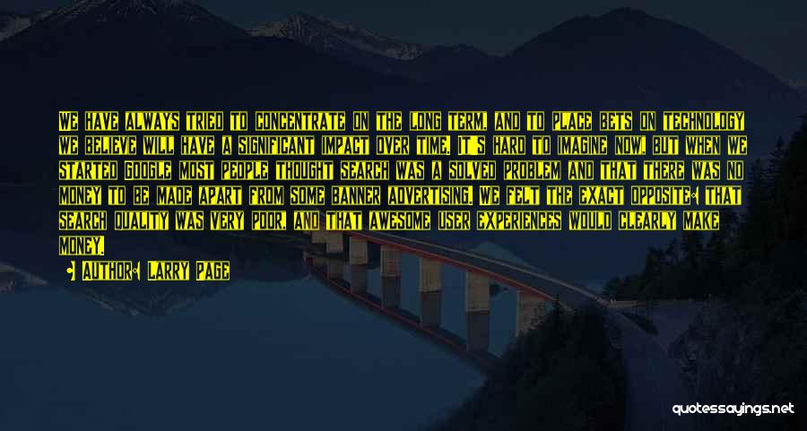 Larry Page Quotes: We Have Always Tried To Concentrate On The Long Term, And To Place Bets On Technology We Believe Will Have