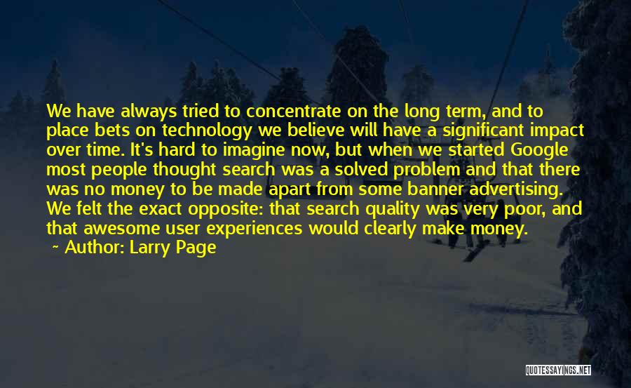 Larry Page Quotes: We Have Always Tried To Concentrate On The Long Term, And To Place Bets On Technology We Believe Will Have