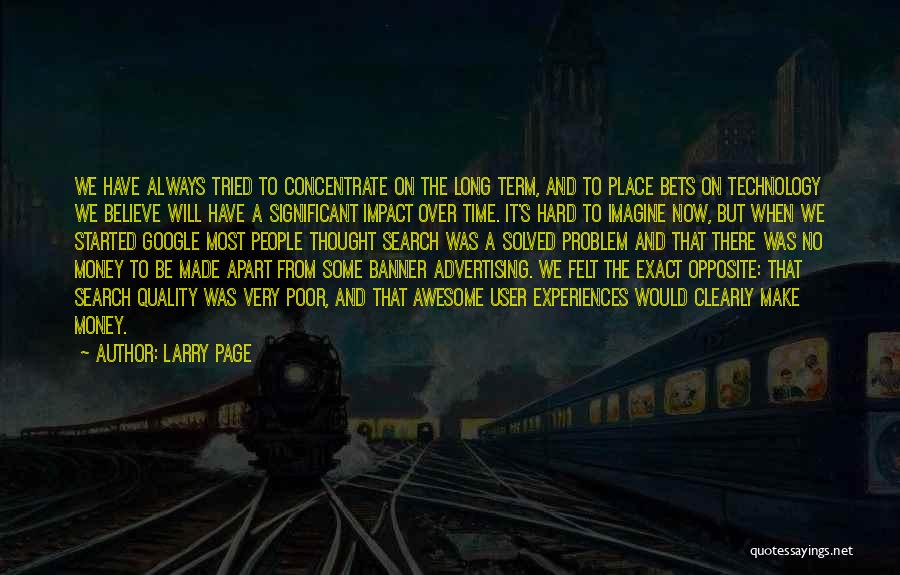 Larry Page Quotes: We Have Always Tried To Concentrate On The Long Term, And To Place Bets On Technology We Believe Will Have