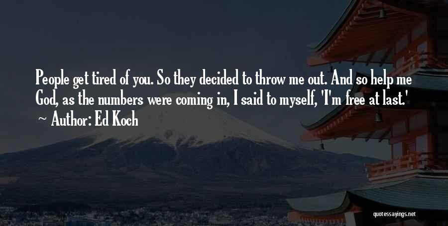 Ed Koch Quotes: People Get Tired Of You. So They Decided To Throw Me Out. And So Help Me God, As The Numbers