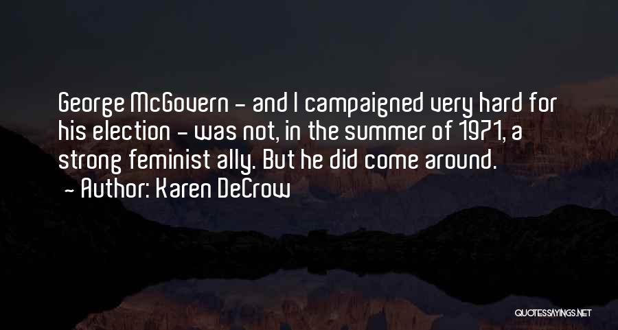 Karen DeCrow Quotes: George Mcgovern - And I Campaigned Very Hard For His Election - Was Not, In The Summer Of 1971, A