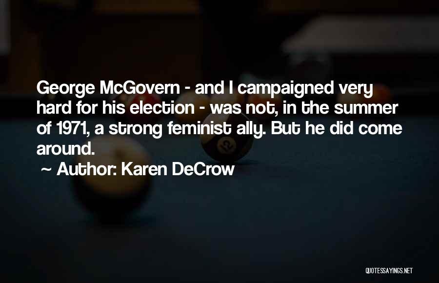 Karen DeCrow Quotes: George Mcgovern - And I Campaigned Very Hard For His Election - Was Not, In The Summer Of 1971, A