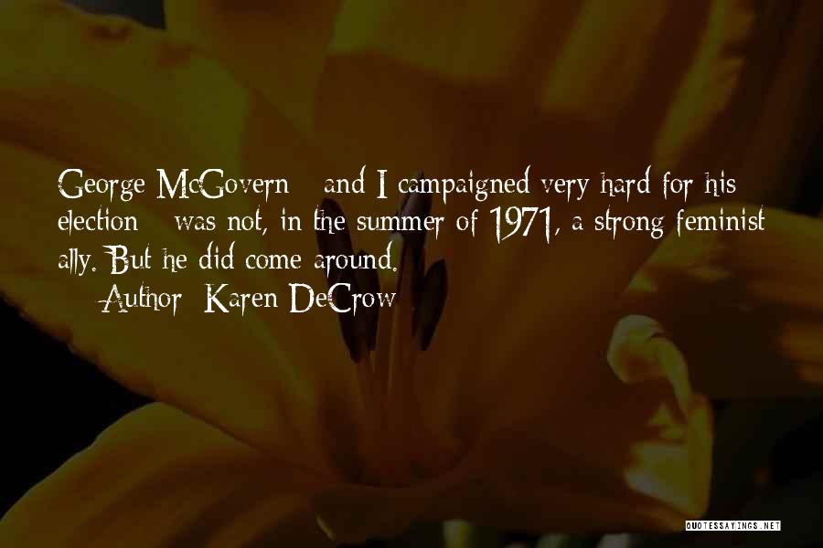 Karen DeCrow Quotes: George Mcgovern - And I Campaigned Very Hard For His Election - Was Not, In The Summer Of 1971, A