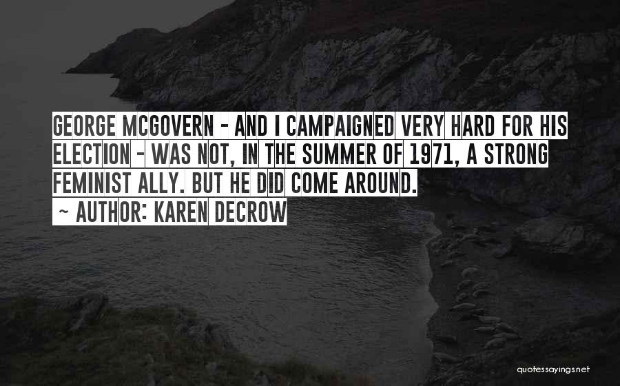 Karen DeCrow Quotes: George Mcgovern - And I Campaigned Very Hard For His Election - Was Not, In The Summer Of 1971, A