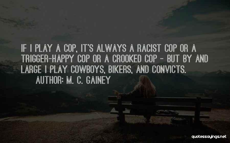 M. C. Gainey Quotes: If I Play A Cop, It's Always A Racist Cop Or A Trigger-happy Cop Or A Crooked Cop - But