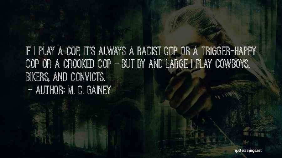 M. C. Gainey Quotes: If I Play A Cop, It's Always A Racist Cop Or A Trigger-happy Cop Or A Crooked Cop - But