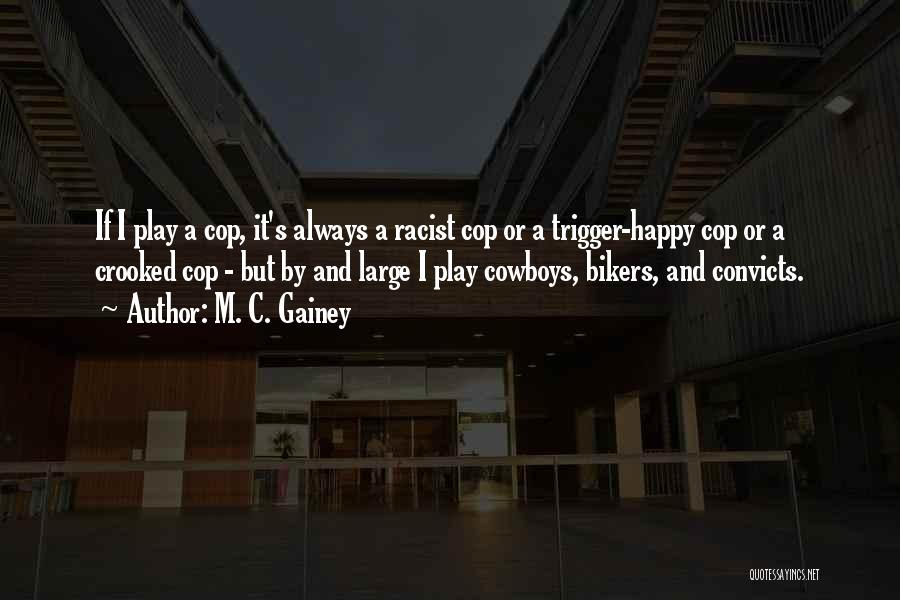 M. C. Gainey Quotes: If I Play A Cop, It's Always A Racist Cop Or A Trigger-happy Cop Or A Crooked Cop - But