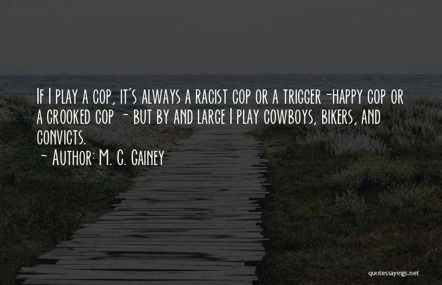 M. C. Gainey Quotes: If I Play A Cop, It's Always A Racist Cop Or A Trigger-happy Cop Or A Crooked Cop - But