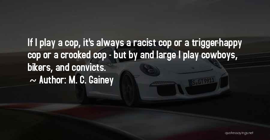 M. C. Gainey Quotes: If I Play A Cop, It's Always A Racist Cop Or A Trigger-happy Cop Or A Crooked Cop - But