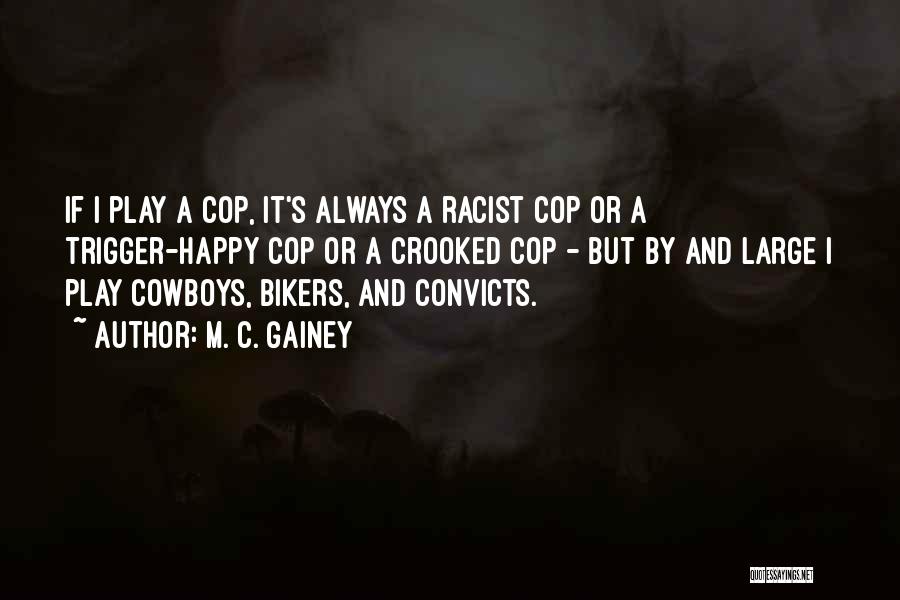 M. C. Gainey Quotes: If I Play A Cop, It's Always A Racist Cop Or A Trigger-happy Cop Or A Crooked Cop - But