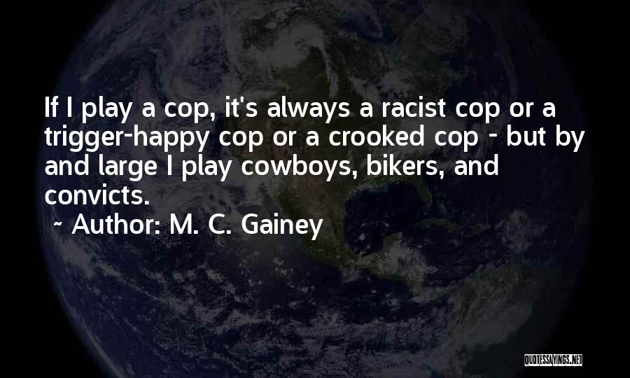 M. C. Gainey Quotes: If I Play A Cop, It's Always A Racist Cop Or A Trigger-happy Cop Or A Crooked Cop - But