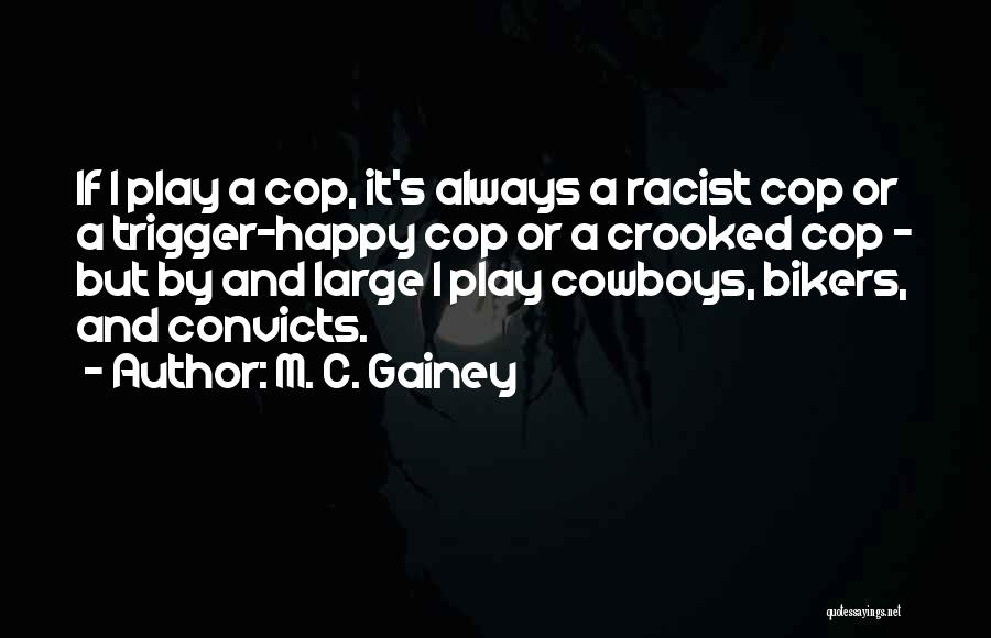 M. C. Gainey Quotes: If I Play A Cop, It's Always A Racist Cop Or A Trigger-happy Cop Or A Crooked Cop - But