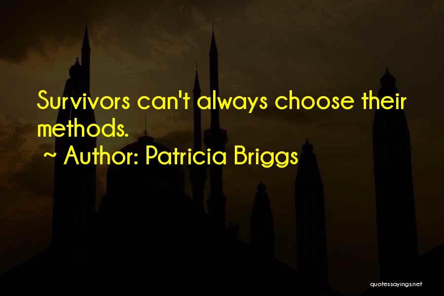 Patricia Briggs Quotes: Survivors Can't Always Choose Their Methods.