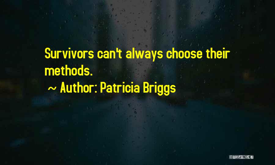 Patricia Briggs Quotes: Survivors Can't Always Choose Their Methods.
