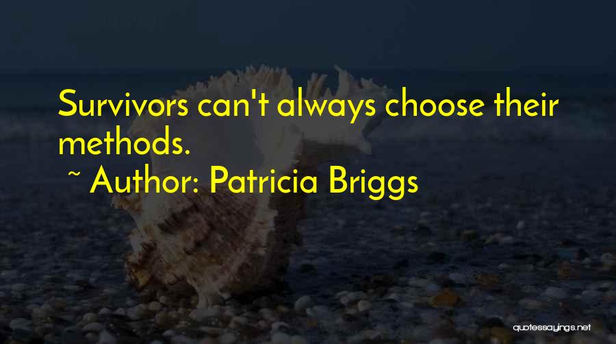 Patricia Briggs Quotes: Survivors Can't Always Choose Their Methods.