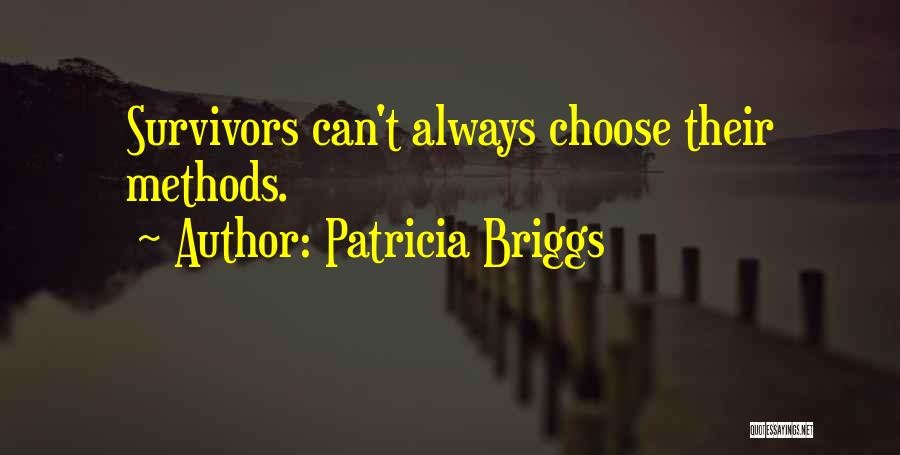 Patricia Briggs Quotes: Survivors Can't Always Choose Their Methods.