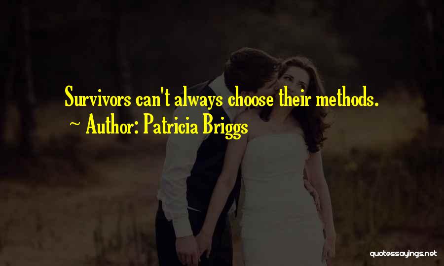 Patricia Briggs Quotes: Survivors Can't Always Choose Their Methods.