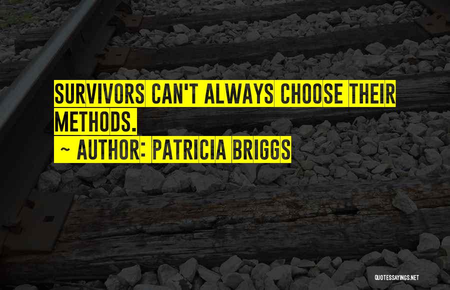 Patricia Briggs Quotes: Survivors Can't Always Choose Their Methods.