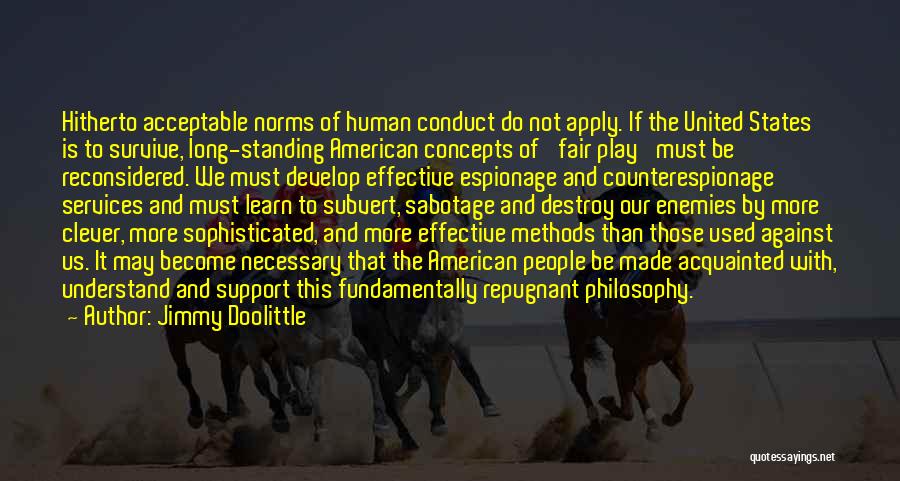 Jimmy Doolittle Quotes: Hitherto Acceptable Norms Of Human Conduct Do Not Apply. If The United States Is To Survive, Long-standing American Concepts Of